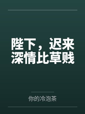 陛下,迟来深情比草贱 陛下,迟来深情比草贱